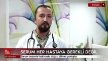 Serum tedavisi hakkında doğru bilinen yanlışlar