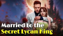Married To The Secret Lycan King💖 - Full Movie