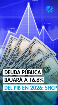Deuda pública bajará a 16.6% del PIB de México en 2026 y más del 80% será interna