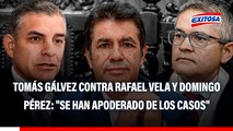 Tomás Gálvez arremete contra Rafael Vela y José Domingo Pérez: 
