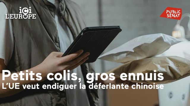 Ici l'Europe - Petits colis, gros ennuis : l'UE veut endiguer la déferlante chinoise
