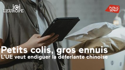 Ici l'Europe - Petits colis, gros ennuis : l'UE veut endiguer la déferlante chinoise