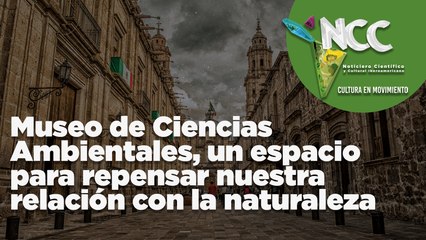 Museo de Ciencias Ambientales, un espacio para repensar nuestra relación con la naturaleza