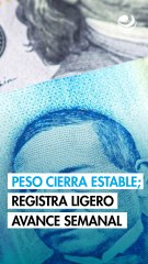 Peso cierra estable contra el dólar y registra un ligero avance semanal