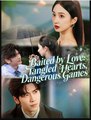 Baited by Love Tangled Hearts Dangerous Games Chinese Drama - English Sub