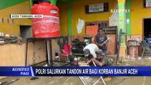 Polri Salurkan Tendon Air dan Bangun MCK untuk Korban Banjir di Aceh | KOMPAS PAGI