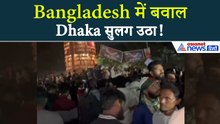 Bangladesh में बवाल! Shahbagh बना रणक्षेत्र, Dhaka में आगजनी