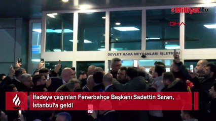 İfadeye çağırılan Fenerbahçe Başkanı Sadettin Saran, İstanbul'a geldi