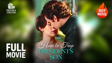 (Hot) How To Trap President's Son | Full Drama
