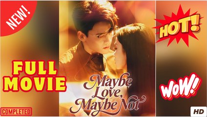 Maybe Love, Maybe Not - Full Movies English Subtitle 2025