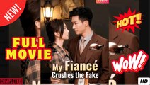 My Fiance Crushes the Fake - Full Chinese Movie 2025
