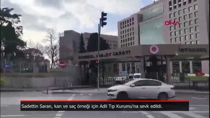 Sadettin Saran, kan ve saç örneği için Adli Tıp Kurumu'na sevk edildi