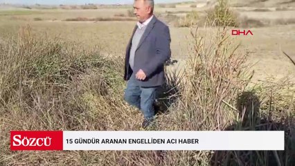 15 gündür aranan engelliden acı haber