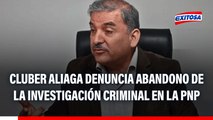 Cluber Aliaga denuncia abandono de la investigación criminal en la PNP: 