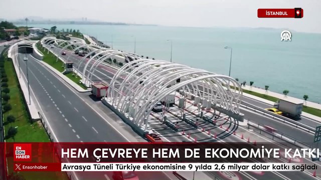 Avrasya Tüneli Türkiye ekonomisine 9 yılda 2,6 milyar dolar katkı sağladı