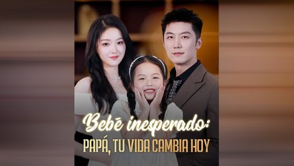 Bebé Inesperado Papá, Tu Vida Cambia Hoy Drama Chino