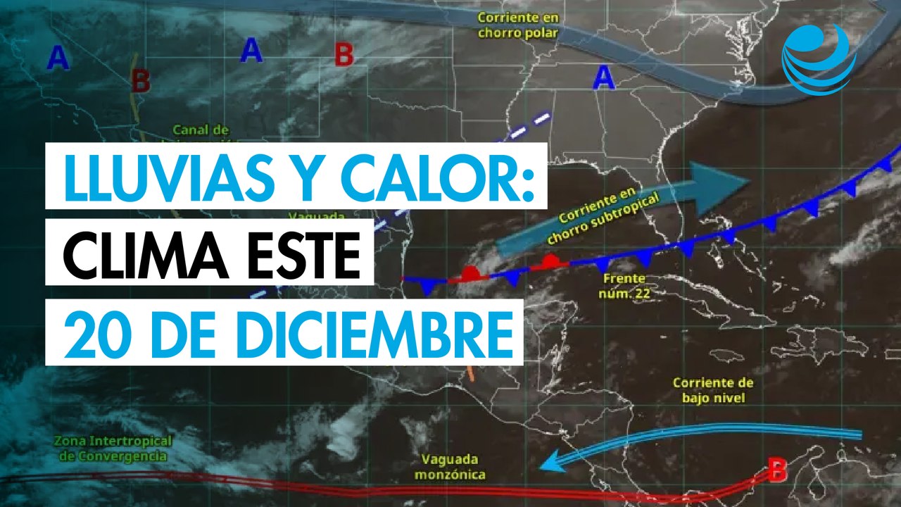 Clima en México este 20 de diciembre: lluvias intensas en el sureste y calor en el norte