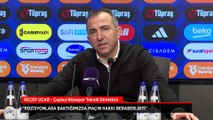 Recep Uçar: Pozisyonlara baktığımızda maçın hakkı beraberlikti