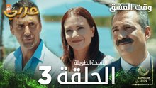وقت العشق | الحلقة 3 النسخة الطويلة | Aşk Zamanı | مدبلج
