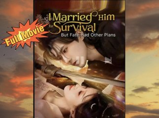 I Married Him For Survival, But Fate Had Other Plans Chinese Drama [ Engsub }