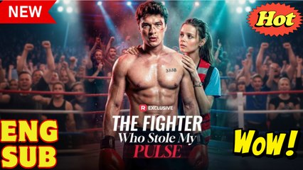 [EngSub] The Fighter Who Stole My Pulse