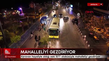 Antalya'da karavan hayaliyle aldığı eski İETT otobüsüyle mahalleliyi gezdiriyor