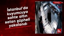 İstanbul’da kuyumcuya sahte altın satan şüpheli yakalandı