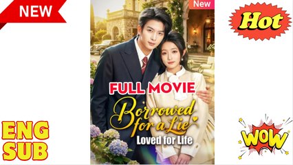 Borrowed for a Lie Loved for life Drama Movies English Sub