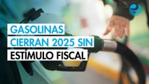 Gasolinas cierran 2025 sin ningún estímulo fiscal