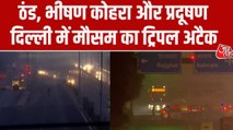 दिल्ली में मौसम का ट्रिपल अटैक, प्रदूषण के साथ ठंड और कोहरे ने बढ़ाई परेशानी