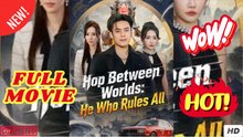 Hop Between Worlds He Who Rules All - Full Chinese Movie EngSub
