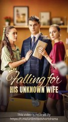 Falling For His Unknown Wife - FULL MOVIES ENGLISH SUB