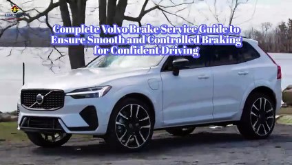 Complete Volvo Brake Service Guide to Ensure Smooth and Controlled Braking for Confident Driving