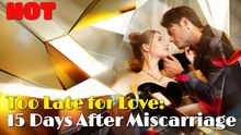 Too Late For Love 15 Days After Miscarriage (2025) – FULL HD [Eng Sub]