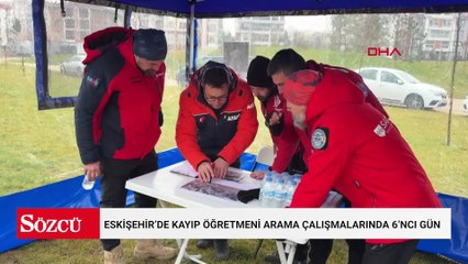 Eskişehir’de kayıp öğretmeni arama çalışmalarında 6’ncı gün