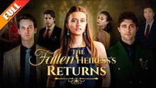 🔥The Fallen Heiress's Return - FULL MOVIE🌻
