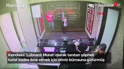 Kendisini 'Lübnanlı Murat' olarak tanıtan şüpheli turist kadını ikna etmek için döviz bürosuna götürmüş