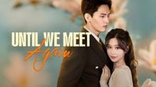 ❤️‍🔥Until We Meet Again - Full Movie