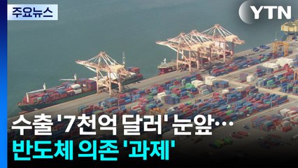 수출 '7천억 달러' 신기록 눈앞...반도체 의존 '과제' / YTN