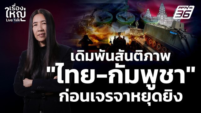 เดิมพันสันติภาพ! ไทย - กัมพูชา ก่อนเจรจาหยุดยิง | เรื่องใหญ่ Live Talk | 22 ธ.ค. 68
