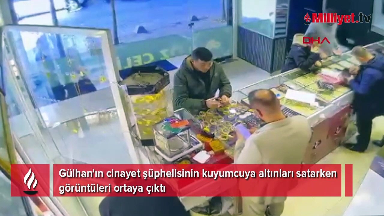 Gülhan'ın cinayet şüphelisinin kuyumcuya altınları satarken görüntüleri ortaya çıktı