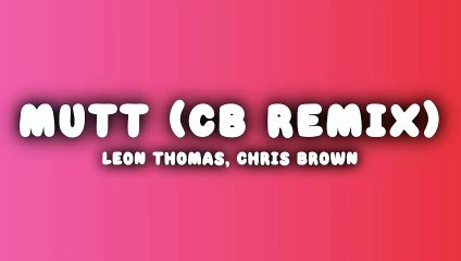 Leon Thomas, Chris Brown - MUTT (CB Remix) (Lyrics)