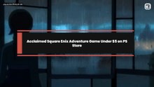 Acclaimed Square Enix Adventure Game Under $5 on PS Store