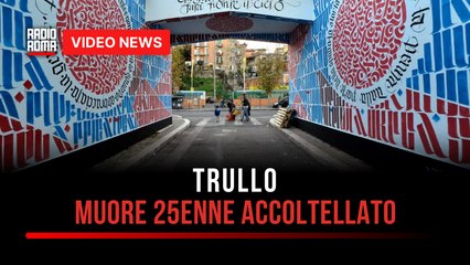 Trullo, muore 25enne accoltellato