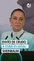 Sheinbaum aclara que envío de petróleo a Cuba es legal: Presenta acuerdos históricos de México con la isla