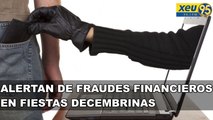 Alertan de fraudes financieros en fiestas decembrinas