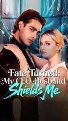 Fate Turned My CEO Husband Shields Me#FullMovie