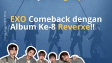 Akhirnya Lengkap!  EXO Comeback dengan Album Ke-8 Reverxe!!