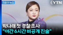 박나래 첫 경찰 조사 받아... "야간 6시간 비공개 진술" [지금이뉴스] / YTN
