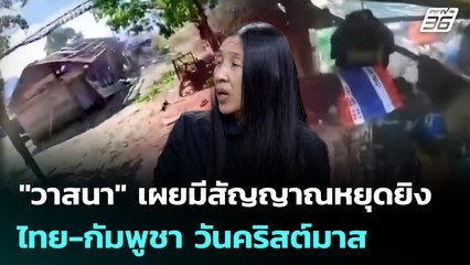 "วาสนา" เผยมีสัญญาณหยุดยิง ไทย-กัมพูชา วันคริสต์มาส | เที่ยงทันข่าว | 23 ธ.ค. 68